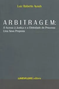 Arbitragem: o acesso &agrave; justi&ccedil;a e a efetividade do processo: uma nova proposta