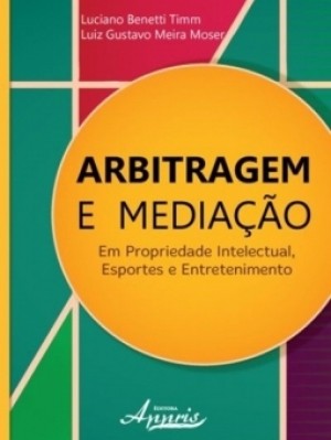 Arbitragem e media&ccedil;&atilde;o em propriedade intelectual, esportes e entretenimento
