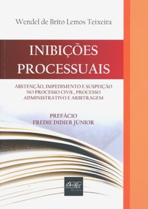 Inibi&ccedil;&otilde;es processuais: absten&ccedil;&atilde;o, impedimento e suspei&ccedil;&atilde;o no processo civil, processo administrativo e arbitragem