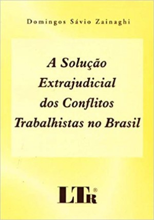 A Solu&ccedil;&atilde;o extrajudicial dos conflitos trabalhistas no Brasil