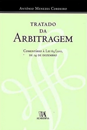 Tratado da Arbitragem: coment&aacute;rio a Lei 63/2011, de 14 de dezembro