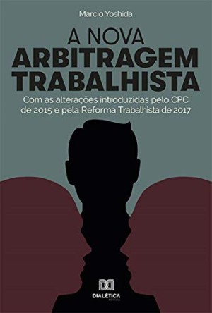 A nova arbitragem trabalhista: com as altera&ccedil;&otilde;es introduzidas pelo CPC de 2015 e pela Reforma Trabalhista de 2017